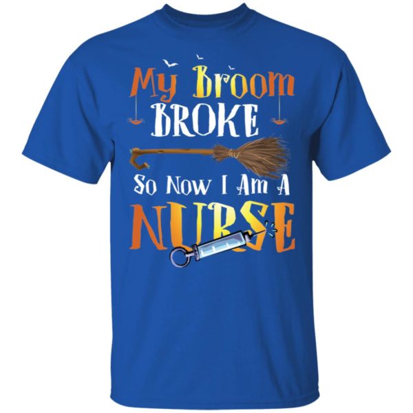 My Broom Broke So Now I'm A Nurse Halloween Shirt