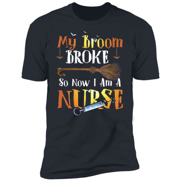 My Broom Broke So Now I'm A Nurse Halloween Shirt