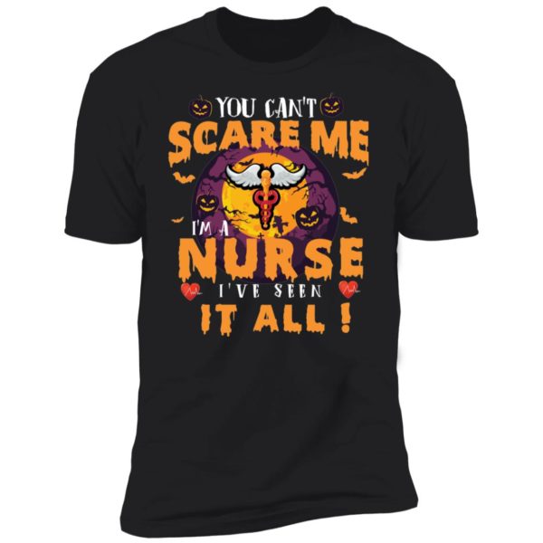 You Can’t Scare Me I’m A Nurse I’ve Seen It All Shirt