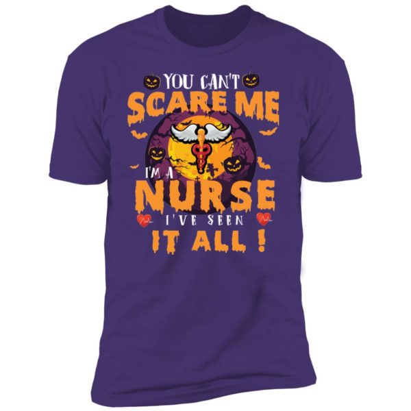 You Can’t Scare Me I’m A Nurse I’ve Seen It All Shirt