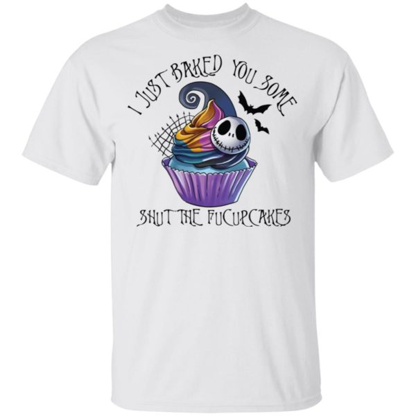 Jack Skellington I Just Baked You Some Shut The Fucupcakes Shirt