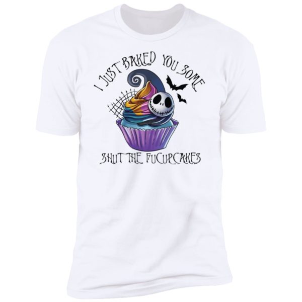 Jack Skellington I Just Baked You Some Shut The Fucupcakes Shirt