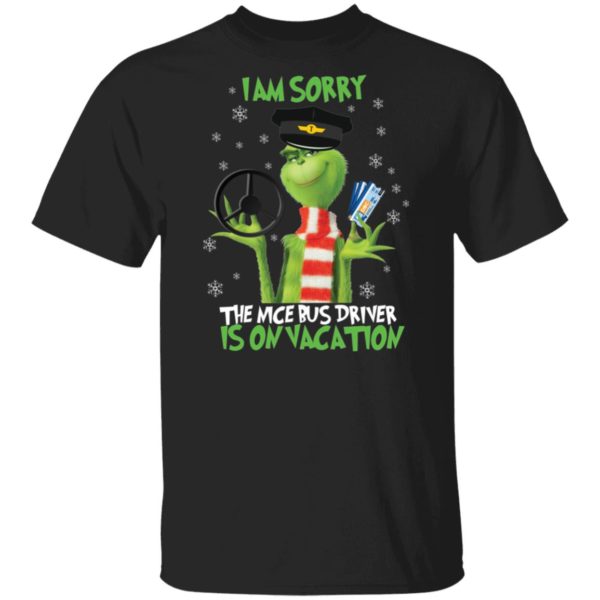 I'm Sorry The Nice Bus Driver Is On Vacation Grinch Shirt