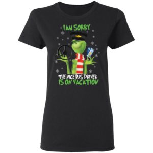 I'm Sorry The Nice Bus Driver Is On Vacation Grinch Shirt