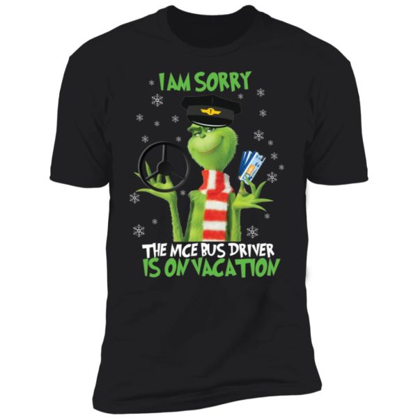 I'm Sorry The Nice Bus Driver Is On Vacation Grinch Shirt