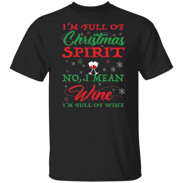 I'm Full Of Christmas Spirit I Mean Wine I'm Full Of Wine Shirt