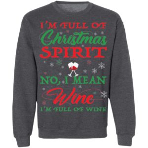I'm Full Of Christmas Spirit I Mean Wine I'm Full Of Wine Shirt image I'm Full Of Christmas Spirit I Mean Wine I'm Full Of Wine Shirt