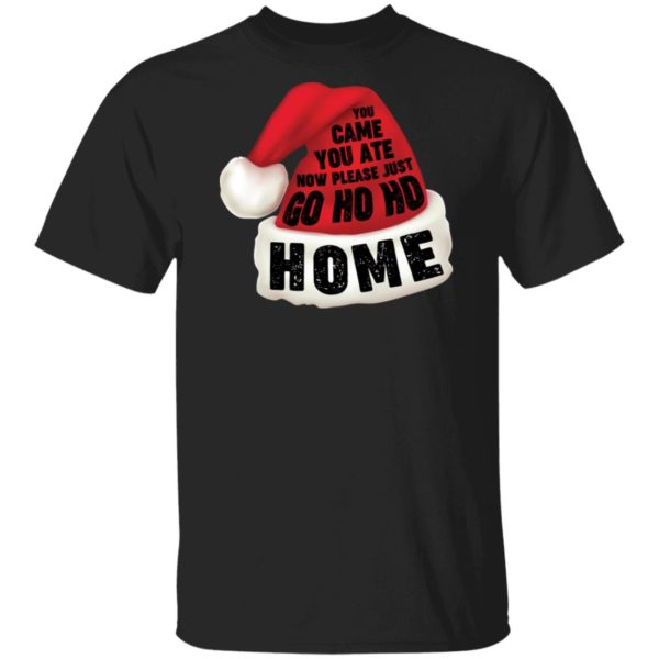 You Came You Ate Go Ho Ho Home Christmas Shirt