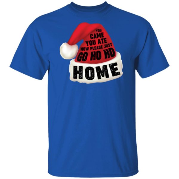 You Came You Ate Go Ho Ho Home Christmas Shirt