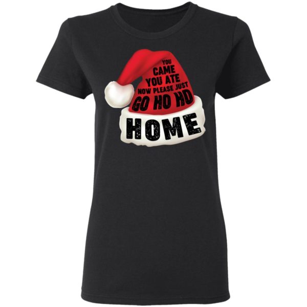 You Came You Ate Go Ho Ho Home Christmas Shirt