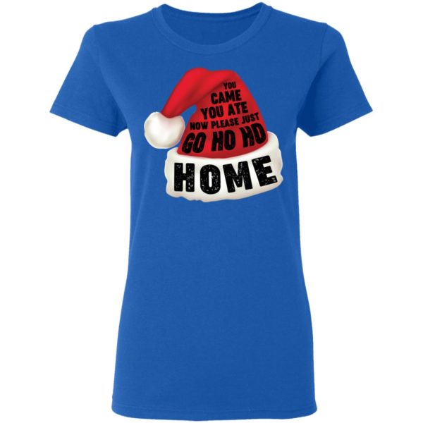 You Came You Ate Go Ho Ho Home Christmas Shirt