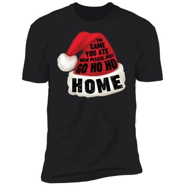 You Came You Ate Go Ho Ho Home Christmas Shirt