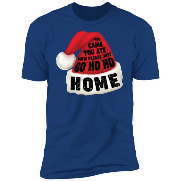 You Came You Ate Go Ho Ho Home Christmas Shirt