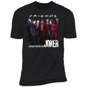 Friends Tv Show Legends Never Die Joker Shirt