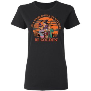 In A World Full Of Witches Be Golden Halloween Shirt