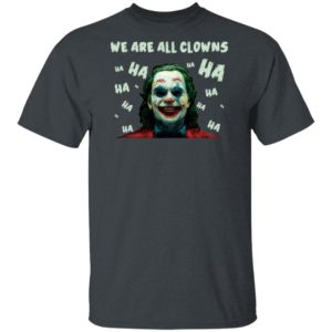 Joaquin Phoenix Joker We Are All Clowns Shirt