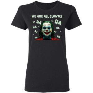 Joaquin Phoenix Joker We Are All Clowns Shirt