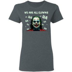 Joaquin Phoenix Joker We Are All Clowns Shirt