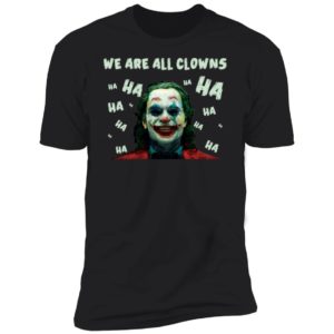 Joaquin Phoenix Joker We Are All Clowns Shirt