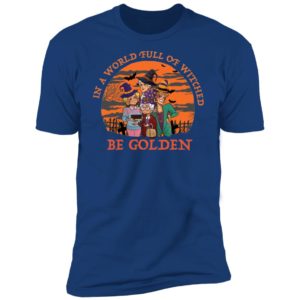 In A World Full Of Witches Be Golden Halloween Shirt