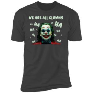 Joaquin Phoenix Joker We Are All Clowns Shirt