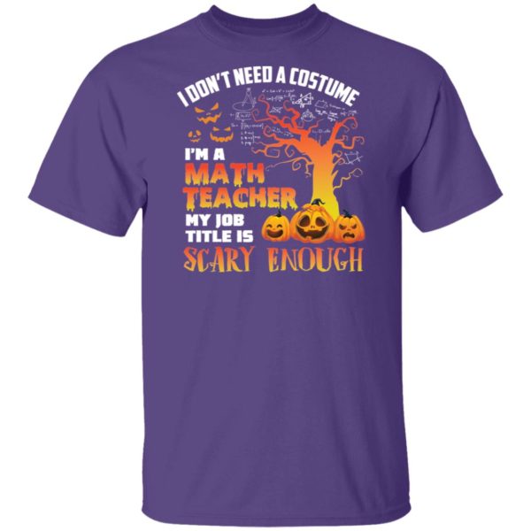 Halloween I Don't Need A Costume I'm A Math Teacher Shirt