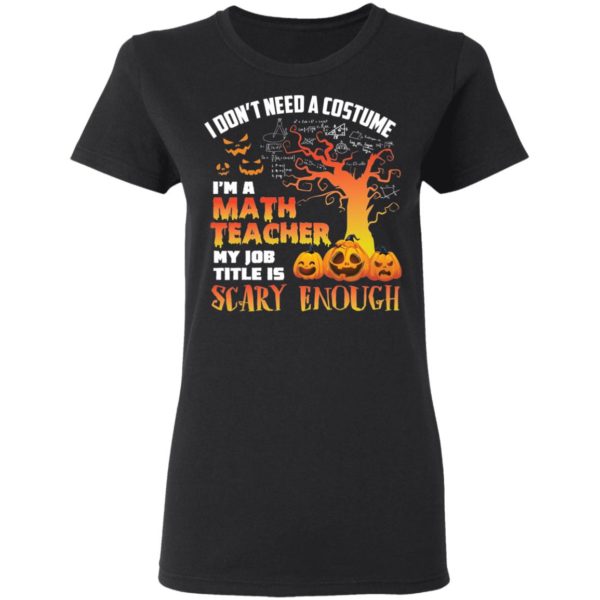 Halloween I Don't Need A Costume I'm A Math Teacher Shirt