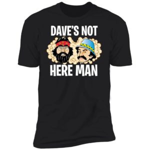 Cheech & Chong Dave’s Not Here Man Shirt