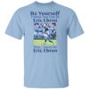Be Yourself Unless You Can Be Eric Ebron Then Always Be Eric Ebron Shirt