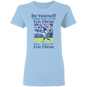 Be Yourself Unless You Can Be Eric Ebron Then Always Be Eric Ebron Shirt image Be Yourself Unless You Can Be Eric Ebron Then Always Be Eric Ebron Shirt