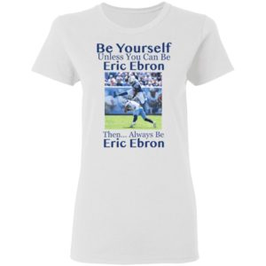 Be Yourself Unless You Can Be Eric Ebron Then Always Be Eric Ebron Shirt image Be Yourself Unless You Can Be Eric Ebron Then Always Be Eric Ebron Shirt