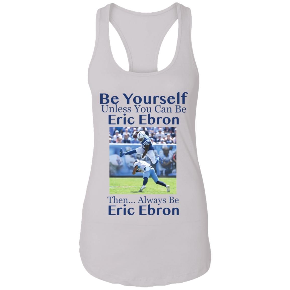 Be Yourself Unless You Can Be Eric Ebron Then Always Be Eric Ebron Shirt image Be Yourself Unless You Can Be Eric Ebron Then Always Be Eric Ebron Shirt