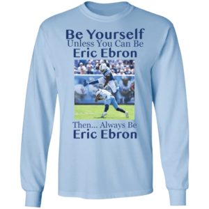 Be Yourself Unless You Can Be Eric Ebron Then Always Be Eric Ebron Shirt image Be Yourself Unless You Can Be Eric Ebron Then Always Be Eric Ebron Shirt