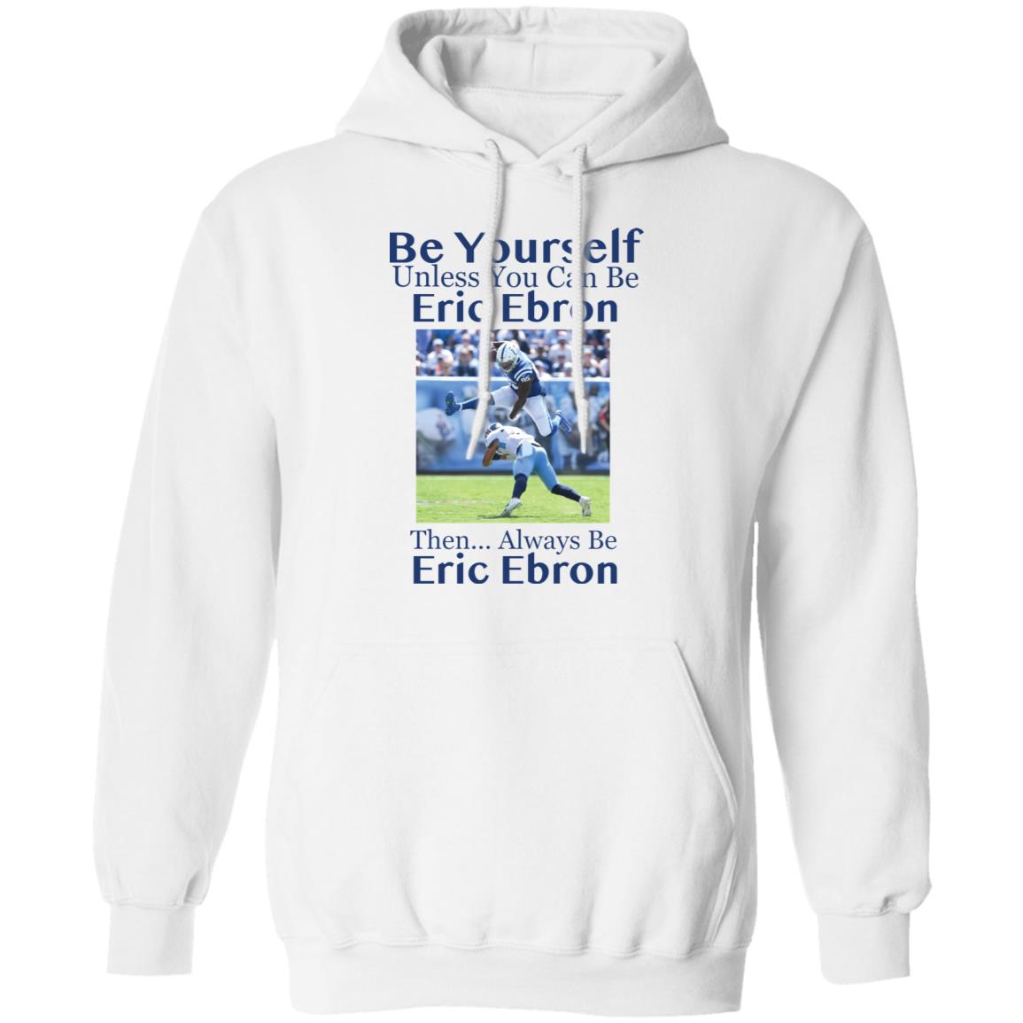 Be Yourself Unless You Can Be Eric Ebron Then Always Be Eric Ebron Shirt image Be Yourself Unless You Can Be Eric Ebron Then Always Be Eric Ebron Shirt
