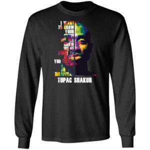 Tupac Shakur I Want To Grow You Grow We All Grow Shirt