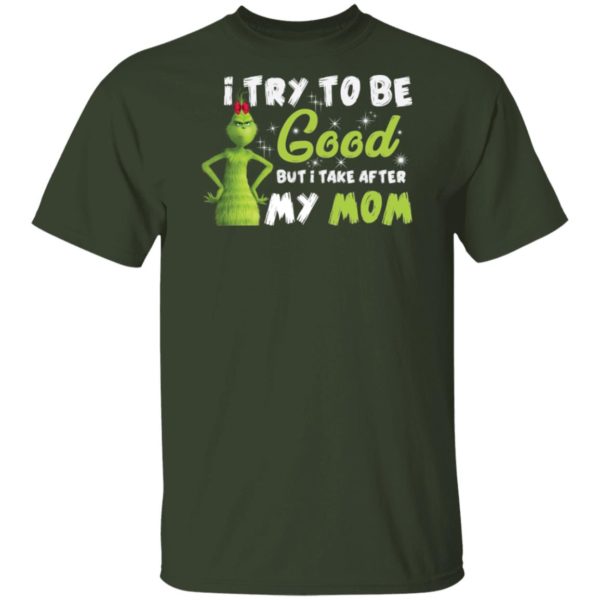 I Try To Be Good But Take After My Mom Grinch Christmas Shirt