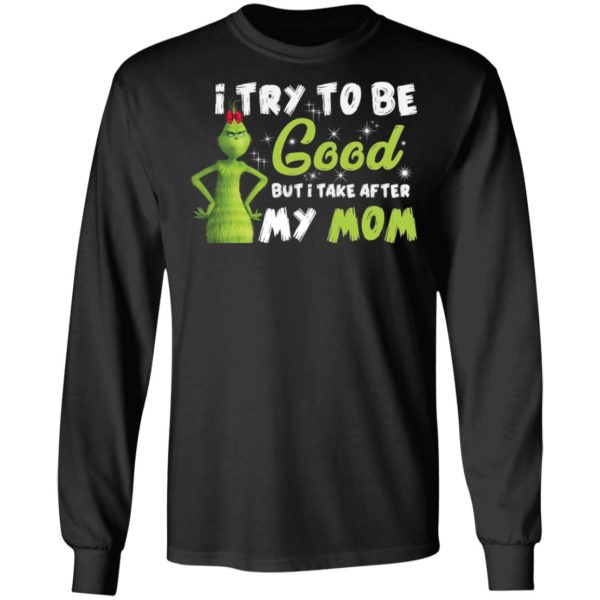 I Try To Be Good But Take After My Mom Grinch Christmas Shirt