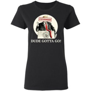 Trump Dude Gotta Go Shirt