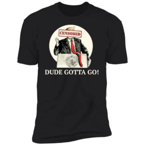 Trump Dude Gotta Go Shirt