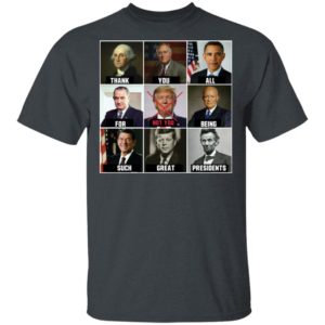 Thank You All For Being Such Great Presidents Not Trump Shirt image Thank You All For Being Such Great Presidents Not Trump Shirt
