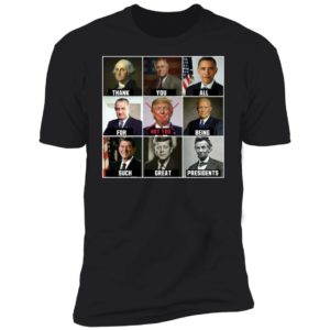 Thank You All For Being Such Great Presidents Not Trump Shirt image Thank You All For Being Such Great Presidents Not Trump Shirt