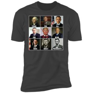 Thank You All For Being Such Great Presidents Not Trump Shirt image Thank You All For Being Such Great Presidents Not Trump Shirt