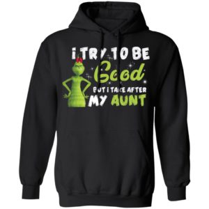 I Try To Be Good But Take After My Aunt Grinch Christmas Shirt image I Try To Be Good But Take After My Aunt Grinch Christmas Shirt
