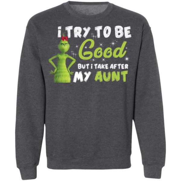 I Try To Be Good But Take After My Aunt Grinch Christmas Shirt