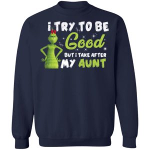 I Try To Be Good But Take After My Aunt Grinch Christmas Shirt image I Try To Be Good But Take After My Aunt Grinch Christmas Shirt