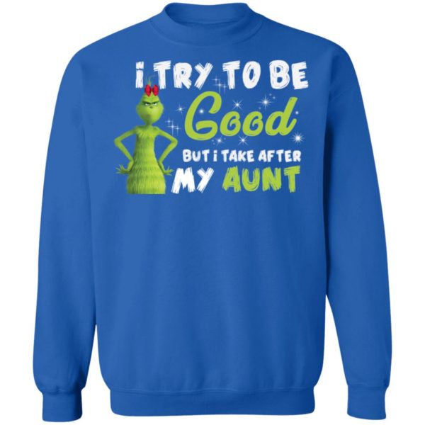 I Try To Be Good But Take After My Aunt Grinch Christmas Shirt