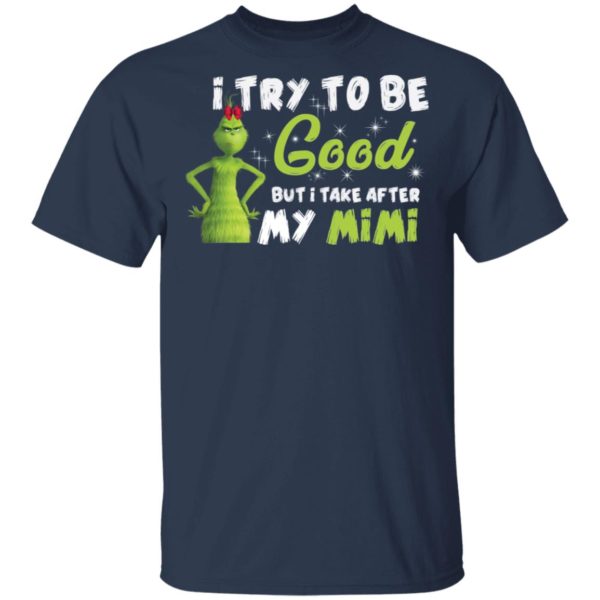 I Try To Be Good But Take After My Mimi Grinch Christmas Shirt