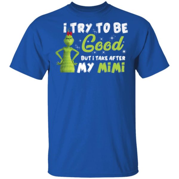 I Try To Be Good But Take After My Mimi Grinch Christmas Shirt