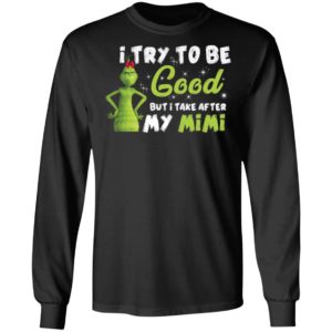 I Try To Be Good But Take After My Mimi Grinch Christmas Shirt image I Try To Be Good But Take After My Mimi Grinch Christmas Shirt