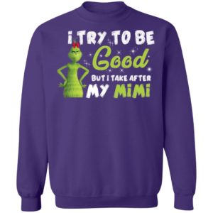 I Try To Be Good But Take After My Mimi Grinch Christmas Shirt image I Try To Be Good But Take After My Mimi Grinch Christmas Shirt